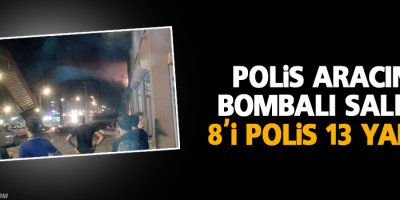 Polis aracına bombalı saldırı: 8'i polis 13 yaralı