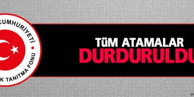 Tüm atamalar durduruldu