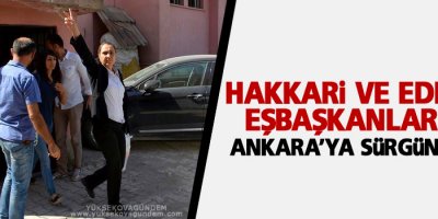 Hakkari ve Edremit eşbaşkanları da Ankara'ya sürgün edildi