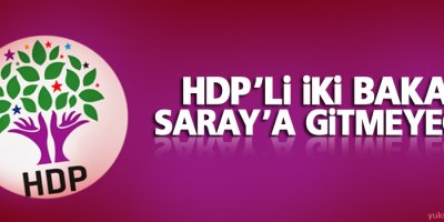 HDP'li iki bakan Saray'a gitmeyecek