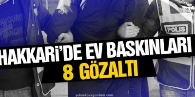Hakkari'de ev baskınları: 8 gözaltı