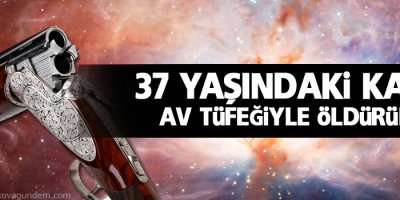 37 yaşındaki kadın av tüfeğiyle öldürüldü