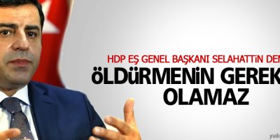 Selahattin Demirtaş: Öldürmenin gerekçesi olamaz
