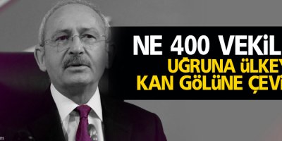 Kılıçdaroğlu: Ne 400 vekilmiş