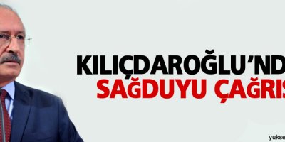 Kılıçdaroğlu’ndan sağduyu çağrısı