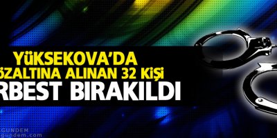 Gözaltına alınan 32 kişi serbest bırakıldı