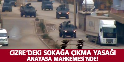 Cizre'deki sokağa çıkma yasağı Anayasa Mahkemesi'nde!