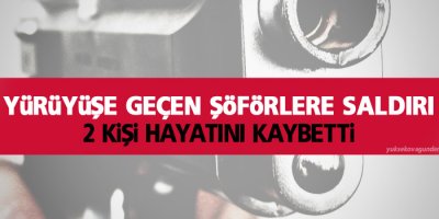 Yürüyüşe geçen şoförlere saldırı, 2 kişi hayatını kaybetti