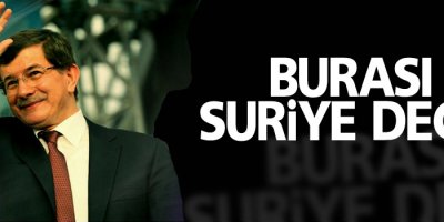 Davutoğlu: Burası Suriye değil