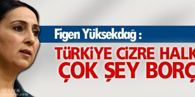 Yüksekdağ: Türkiye Cizre halkına çok şey borçlu