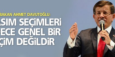 Davutoğlu: 1 Kasım seçimleri sadece genel bir seçim değildir