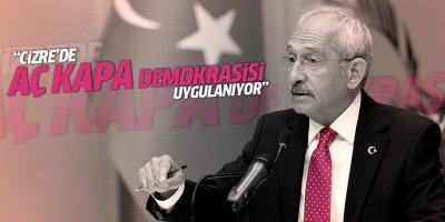 Kılıçdaroğlu: Cizre’de aç kapa demokrasisi uygulanıyor