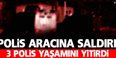 Polis aracına saldırı: 3 polis yaşamını yitirdi