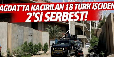 Bağdat'ta kaçırılan 18 Türk işçiden 2'si serbest bırakıldı