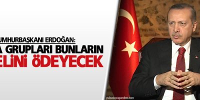 Cumhurbaşkanı Erdoğan: Medya grupları bunların bedelini ödeyecek