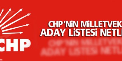 CHP’nin milletvekili aday listesi netleşti
