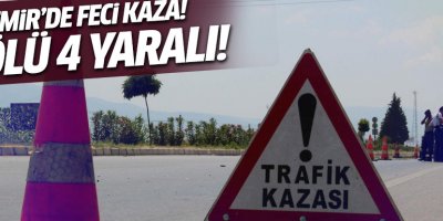 İzmir'de trafik kazası: 3 ölü 4 yaralı