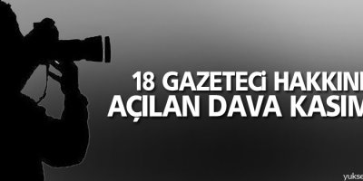 18 gazeteci hakkında açılan dava Kasım’da