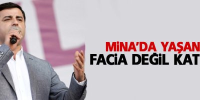 Demirtaş: Mina’da yaşanan facia değil katliam