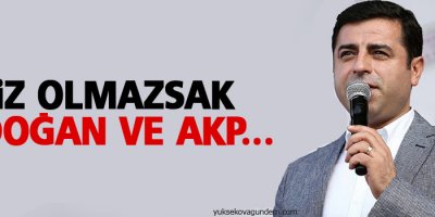 Demirtaş: Biz olmasak Erdoğan ve AKP ülkeye kan kusturacak