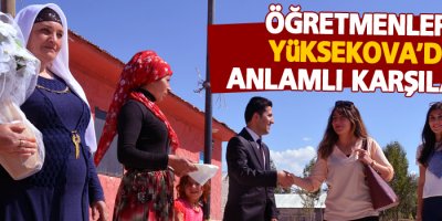 Öğretmenlere Yüksekova'da anlamlı karşılama