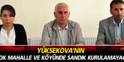 Yüksekova'nın birçok mahalle ve köyü'nde sandık kurulmayacak