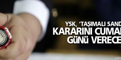 YSK, ‘taşımalı sandık’ kararını Cumartesi günü verecek