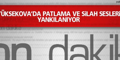 Yüksekova'da patlama ve silah sesleri yankılanıyor