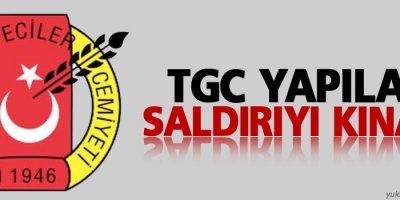 TGC yapılan saldırıyı kınadı