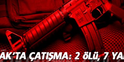 Şırnak’ta çatışma: 2 kişi hayatını kaybetti, 7 yaralı