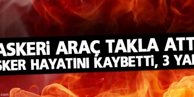Askeri araç takla attı: 1 asker hayatını kaybetti