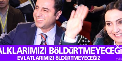 “Halklarımızı böldürtmeyeceğiz, evlatlarımızı öldürtmeyeceğiz”