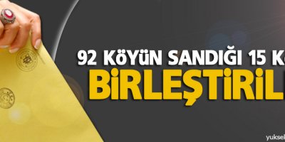 92 köyün sandığı 15 köyde birleştirildi