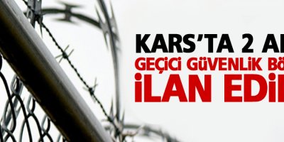 Kars'ta 2 alan geçici güvenlik bölgesi ilan edildi