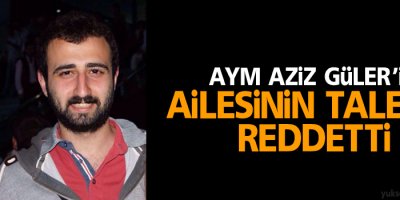 AYM Aziz Güler’in ailesinin talebini reddetti