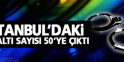 İstanbul'daki gözaltı sayısı 50'ye çıktı