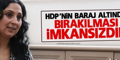 HDP’nin baraj altında bırakılması imkansızdır