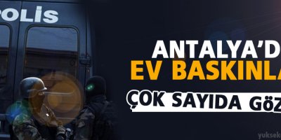 Antalya’da ev baskınları