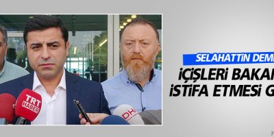 Selahattin Demirtaş: İçişleri Bakanı'nın istifa etmesi gerekir