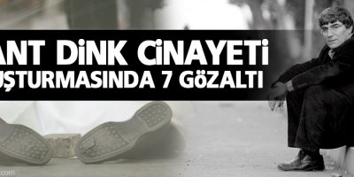 Dink cinayeti soruşturmasında 7 gözaltı