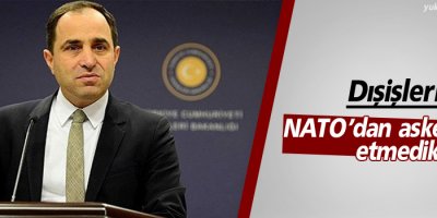 Dışişleri: NATO’dan asker talep etmedik