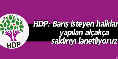 HDP: Barış isteyen halklarımıza yapılan alçakça saldırıyı lanetliyoruz
