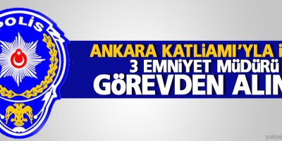 Ankara Katliamı’yla ilgili 3 emniyet müdürü görevden alındı