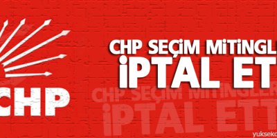 CHP seçim mitinglerini iptal etti