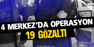 4 merkezde operasyon: 19 gözaltı