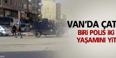 Van’da çatışma: Biri polis iki kişi yaşamını yitirdi