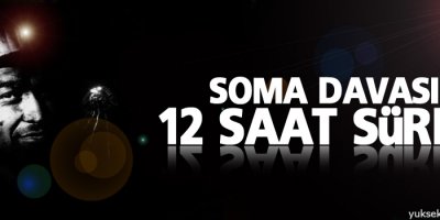 Soma davası 12 saat sürdü