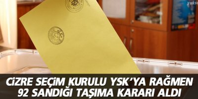 Cizre Seçim Kurulu YSK’ya rağmen 92 sandığı taşıma kararı aldı