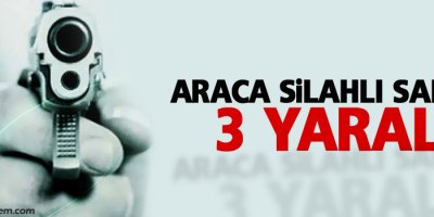 Araca silahlı saldırı: 3 yaralı