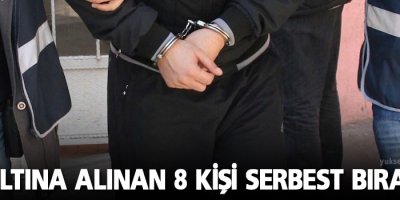Gözaltına alınan 8 Kişi serbest bırakıldı
